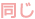 同じ